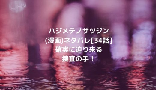 ハジメテノサツジン 漫画 ネタバレ 34話 確実に迫り来る捜査の手 ショウジョマンガマニアック