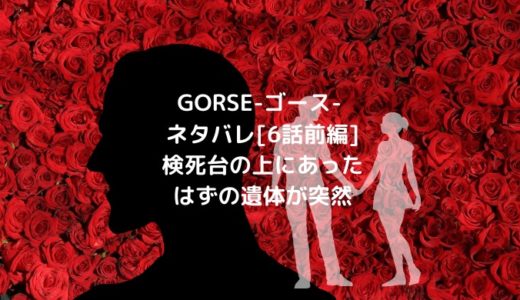 GORSE-ゴース-ネタバレ[6話前編]検死台の上にあったはずの遺体が突然