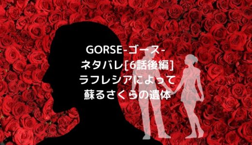 GORSE-ゴース-ネタバレ[6話後編]ラフレシアによって蘇るさくらの遺体