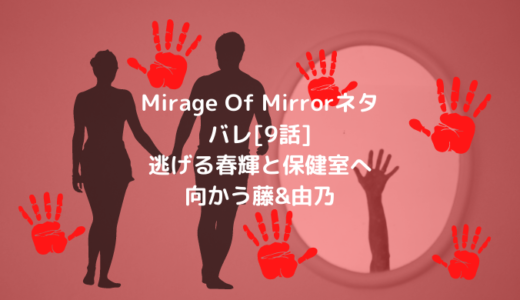 Mirage Of Mirrorネタバレ[9話]逃げる春輝と保健室へ向かう藤&由乃