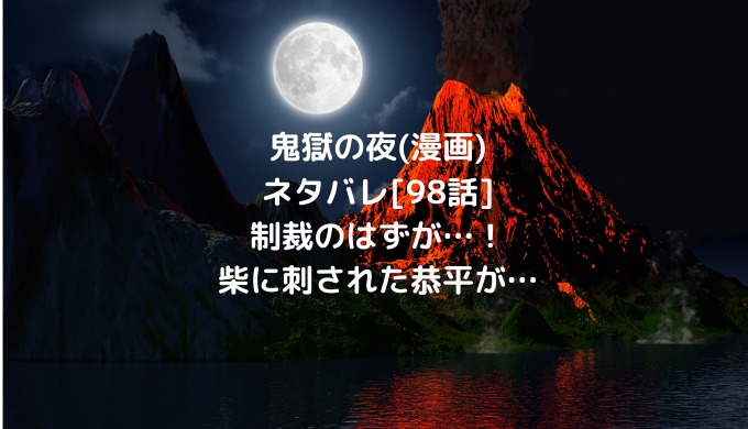 鬼獄の夜 漫画 ネタバレ 98話 制裁のはずが 柴に刺された恭平が ショウジョマンガマニアック