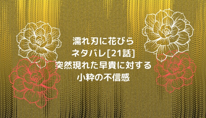 濡れ刃に花びらネタバレ 21話 突然現れた早貴に対する小粋の不信感 ショウジョマンガマニアック