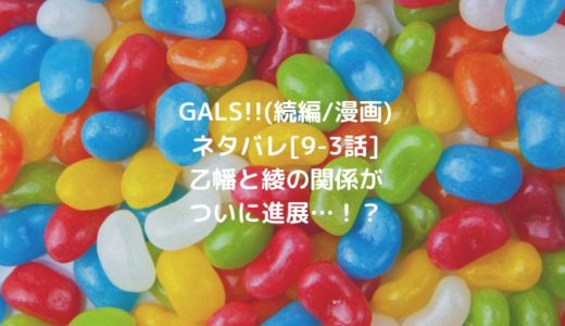 GALS!!(続編/漫画)ネタバレ[9-3話]乙幡と綾の関係がついに進展…！？